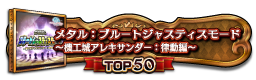 メタル：ブルートジャスティスモード　～機工城アレキサンダー：律動編～ TOP50