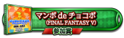 マンボdeチョコボ（FINAL FANTASY V） 参加賞
