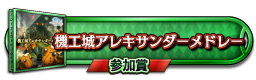 機工城アレキサンダーメドレー 参加賞