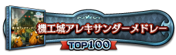 機工城アレキサンダーメドレー TOP100