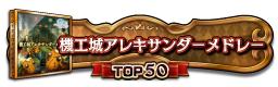 機工城アレキサンダーメドレー TOP50