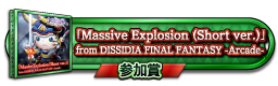 「Massive Explosion (Short ver.)」 from DISSIDIA FINAL FANTASY -Arcade- 参加賞