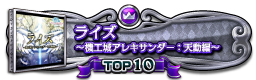 ライズ　～機工城アレキサンダー：天動編～ TOP10