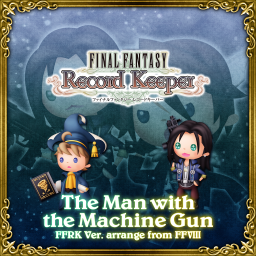 The Man with the Machine Gun FFRK Ver. arrange from FFVIII